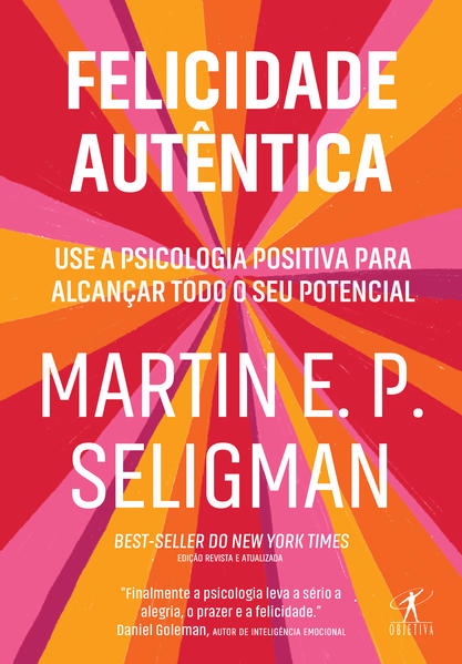 Felicidade autêntica (Nova edição). Use a psicologia positiva para alcançar todo seu potencial, livro de Martin E. P. Seligman