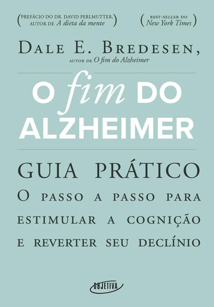 O fim do Alzheimer - guia prático. O passo a passo para estimular a cognição e reverter seu declínio, livro de Dale E. Bredesen