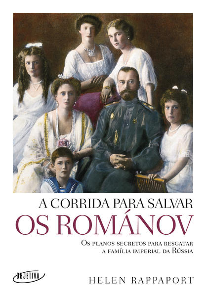 A corrida para salvar os Románov. Os planos secretos para resgatar a família imperial da Rússia, livro de Helen Rappaport