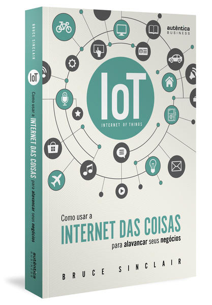 IoT: Como Usar a "Internet Das Coisas" Para Alavancar Seus Negócios, livro de Bruce Sinclair