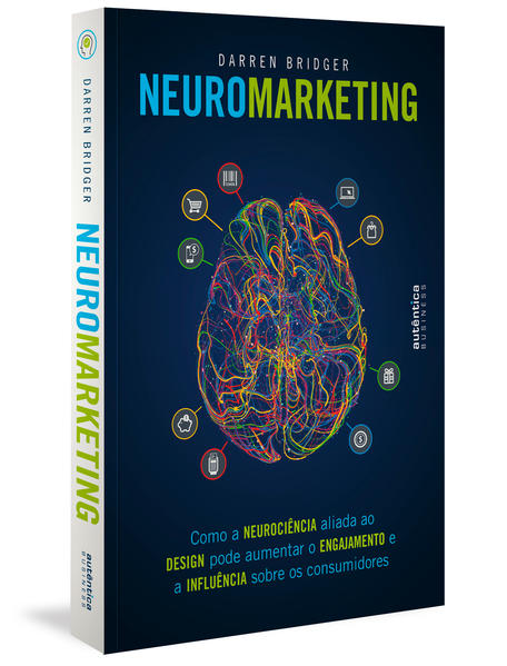 Neuromarketing: como a neurociência aliada ao design pode aumentar o engajamento e a influência sobre os consumidores, livro de Darren Bridger
