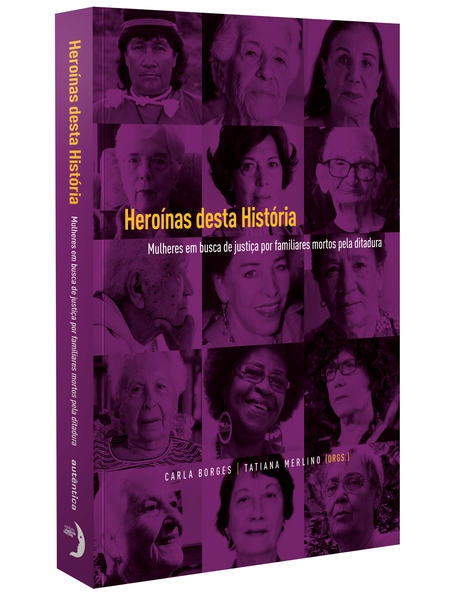 Heroínas desta História. Mulheres em busca de justiça por familiares mortos pela ditadura, livro de 