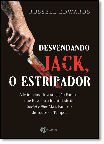 Desvendando Jack, o Estripador: A Minuciosa Investigação Forense que Revelou a Identidade do Serial Killer Mais Famoso, livro de Russell Edwards