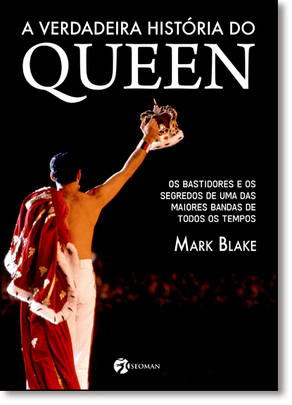 Verdadeira História do Queen, A: Os Bastidores e os Segredos de uma das Maiores Bandas de Todos os Tempos, livro de Mark Blake
