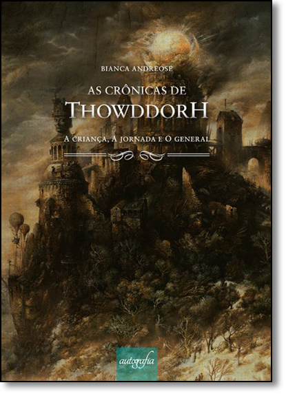 Crônicas De Thowddorh, As: A Criança, A Jornada e o General, livro de Bianca Andreose