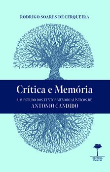 Crítica e memória -Um estudo dos textos memorialísticos de Antonio Candido, livro de Rodrigo Soares de Cerqueira