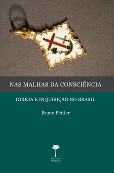 Nas malhas da consciência - Igreja e inquisição no Brasil, livro de Bruno Feitler