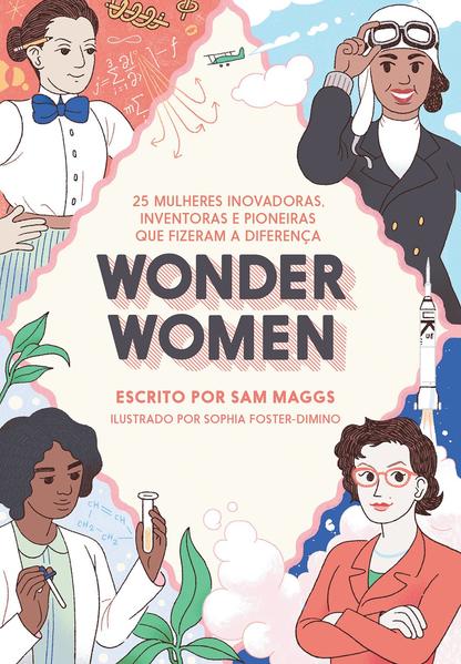 Wonder Women. 25 Mulheres Inovadoras, Inventoras e Pioneiras que Fizeram a Diferença, livro de Sam Maggs
