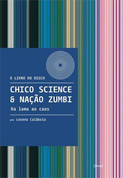 Chico Science & Nação Zumbi. Da lama ao caos, livro de Lorena Calábria