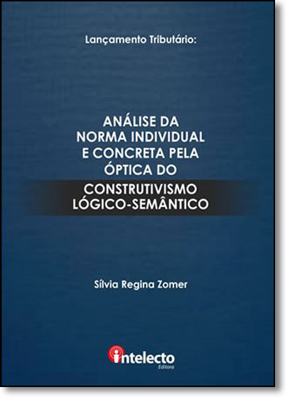 Análise da Norma Individual e Concreta Pela Óptica do Construtivismo Lógico-semântico, livro de Sílvia Regina Zomer
