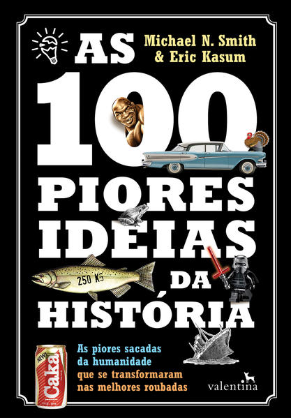100 Piores Ideias da História, As: As Piores Sacadas da Humanidade Que Se Transformaram Nas Melhores Roubadas, livro de Michael N. Smith