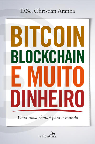 Bitcoin, Blockchain e Muito Dinheiro. Uma Nova Chance para o Mundo, livro de Christian Aranha