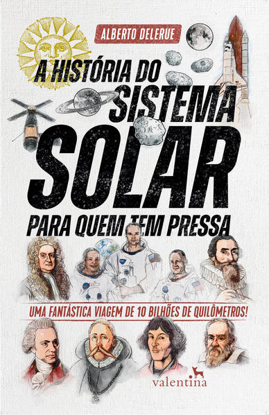 A História do Sistema Solar para quem tem pressa. Uma fantástica viagem de 10 bilhões de quilômetros!, livro de Alberto Delerue