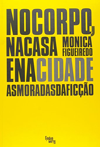 No Corpo, Na Casa E Na Cidade. As Moradas Da Ficçao, livro de Monica Figueiredo