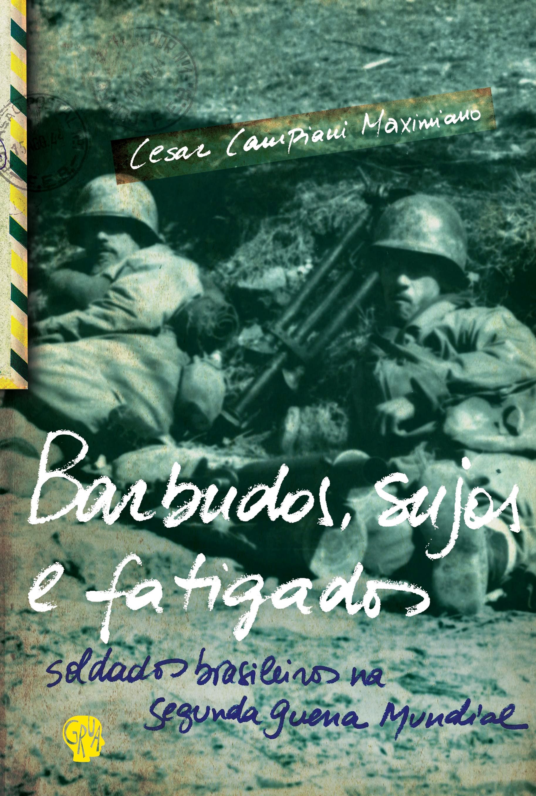 Barbudos, sujos e fatigados. Soldados brasileiros na Segunda Guerra Mundial, livro de Cesar Campiani Maximiano