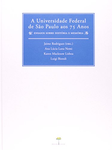 A Universidade Federal de São Paulo aos 75 anos, livro de Jaime Rodrigues (org.), Ana Lúcia Lana Nemi, Karen Macknow Lisboa e Luigi Biondi