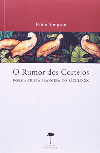 Rumor dos Cortejos, O: Poesia Cristã Francesa do Século 20, livro de Pablo Simpson