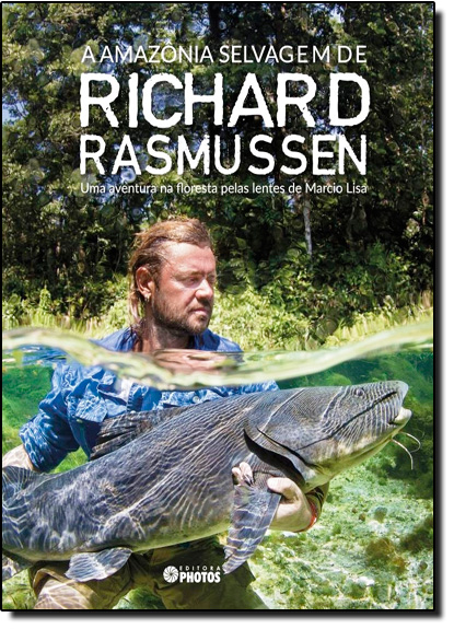 Amazônia Selvagem de Richard Rasmussen, A: Uma Aventura na Floresta Pelas Lentes de Marcio Lisa, livro de Richard Rasmussen