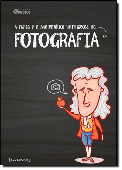 Física e a Matemática Intrínsecas na Fotografia, A, livro de Alex Gimenes