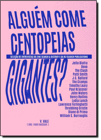 Alguém Come Centopéias Gigantes?: Seleção de Entrevistas do Zine Search & Destroy e da Re Search Publications, livro de V. Vale