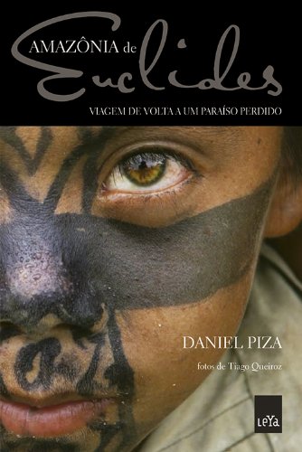 AMAZONIA DE EUCLIDES - VIAGEM DE VOLTA A UM PARAISO, livro de PIZA , DANIEL