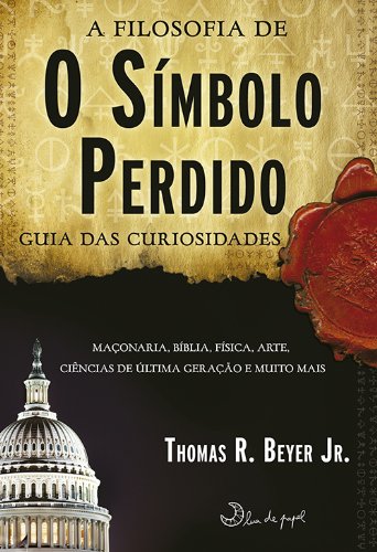FILOSOFIA DE O SIMBOLO PERDIDO, A - GUIA DAS CURIOSIDADES, livro de BEYER , THOMAS R.