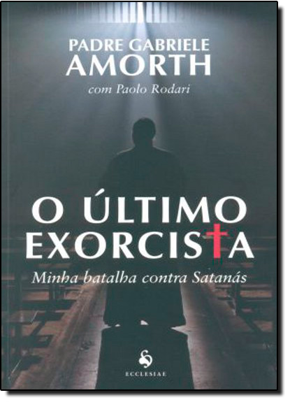 Último Exorcista, O - Minha Batalha Contra Satanás, livro de Gabriel Amorth  
