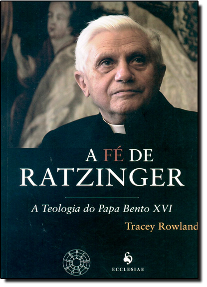 Fé de Ratzinger, A: Teologia do Papa Bento Xvi, livro de Tracey Rowlan