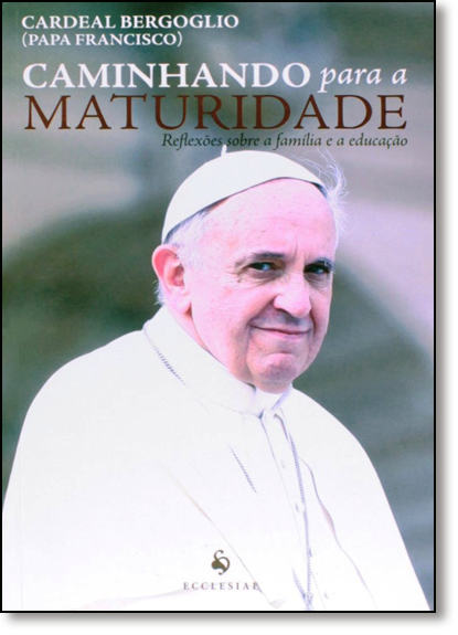Caminhando Para a Maturidade: Reflexões Sobre a Família e a Educação, livro de Jorge Mario Bergoglio
