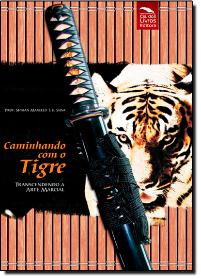Caminhando Com o Tigre: Transcendendo a Arte Marcial, livro de Marcelo T F Silva