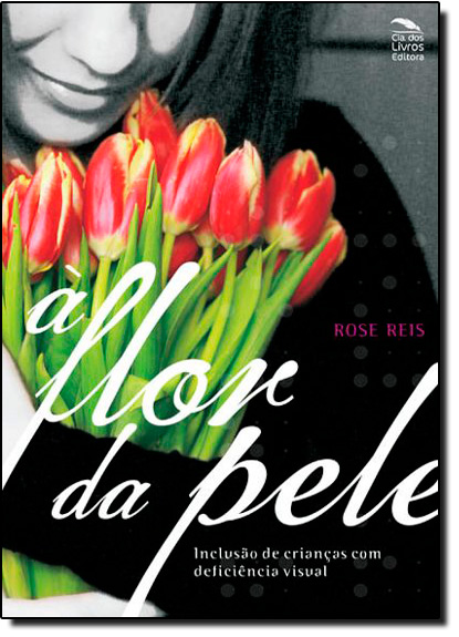 Flor da Pele, A: Inclusão de Crianças Com Deficiência Visual, livro de Rose Reis