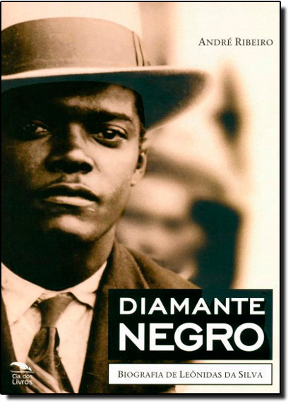 Diamante Negro: Biografia de Leônidas da Silva, livro de André Ribeiro