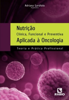 Nutrição clínica, funcional e preventiva aplicada à oncologia - Teoria e prática profissional, livro de Adriana Garófolo