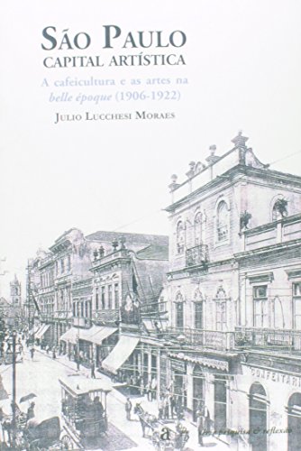São Paulo Capital Artística: A Cafeicultura e as Artes na Belle Époque ( 1906-1922 ) - Série Pesquis, livro de Julio Lucchesi Moraes