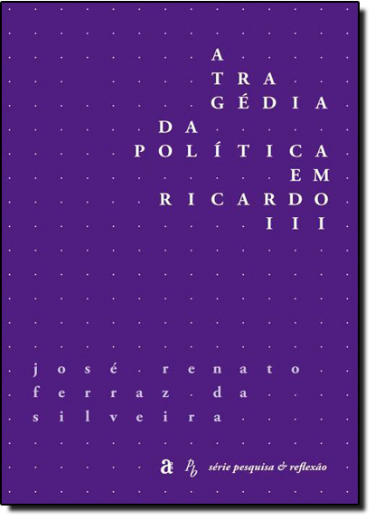 Tragédia da Política Em Ricardo III, livro de José Renato Ferraz da Silveira