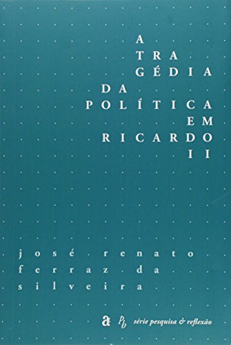 Tragédia da Política em Ricardo Ii - Série Pesquisa & Reflexão, livro de José Renato Ferraz da Silveira