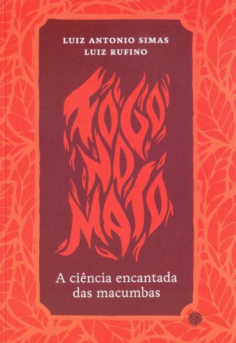 Fogo no mato: a ciência encantada das macumbas, livro de Luiz Antonio Simas, Luiz Rufino