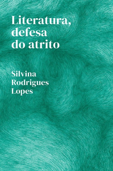 Literatura, defesa do atrito, livro de Silvina Rodrigues Lopes