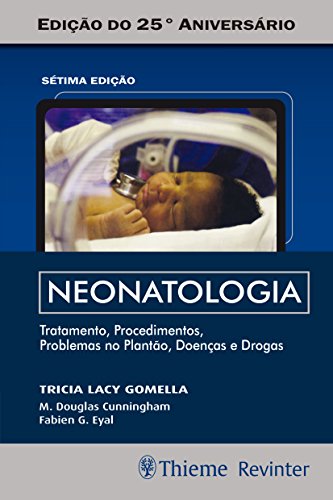 Neonatologia: Tratamento, Procedimentos, Problemas no Plantão, Doenças e Drogas, livro de Tricia Lacy Gomella, M. Douglas Cunningham, Fabien G. Eyal