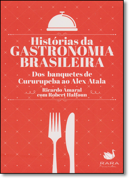 Histórias da Gastronomia Brasileira: Dos Banquetes de Cururupeba ao Alex Atala, livro de Ricardo Amaral