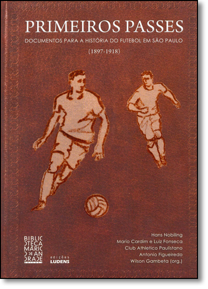 Primeiros Passes: Documentos Para a História do Futebol em São Paulo (1897-1918), livro de Wilson Gambeta