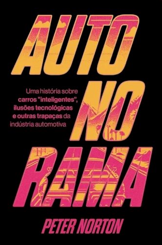Autonorama: uma história sobre carros “inteligentes”, ilusões tecnológicas e outras trapaças da indústria automotiva, livro de Peter Norton