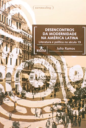 Desencontros da Modernidade na América Latina - Literatura e Política no Século 19, livro de Julio Ramos