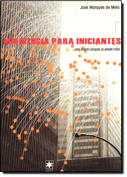 MIDIOLOGIA PARA INICIANTES - UMA VIAGEM COLOQUIAL AO PLANETA MIDIA, livro de José Eduardo Soares de Melo