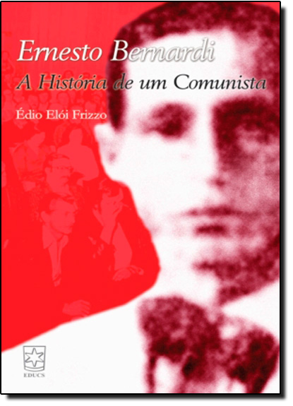 Ernesto Bernardi: A História de um Comunista, livro de Edio Eloi Frizzo