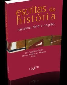 Escritas Da História : Narrativa, Arte E Nação., livro de Elio Cantalicio Serpa