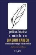 POLÍTICA, HISTÓRIA E MÉTODO EM JOAQUIM NABUCO, livro de Izabel Andrade Marson