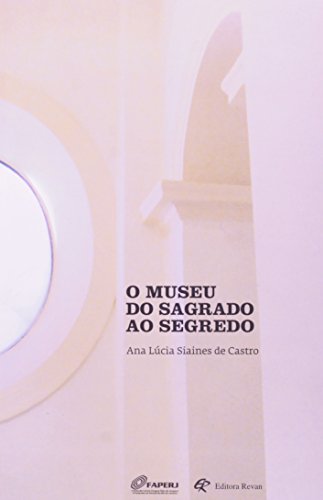 O Museu Do Sagrado Ao Segredo, livro de Ana Lúcia Siaines de Castro