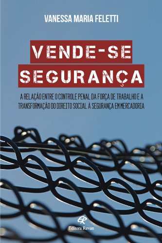 Vende-Se Seguranca - A Relacao Entre O Controle Penal Da Forca De Trab, livro de Vanessa Maria Feletti