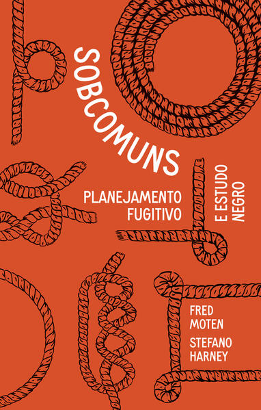 Sobcomuns. Planejamento fugitivo e estudo negro, livro de Fred Moten, Stefano Harney